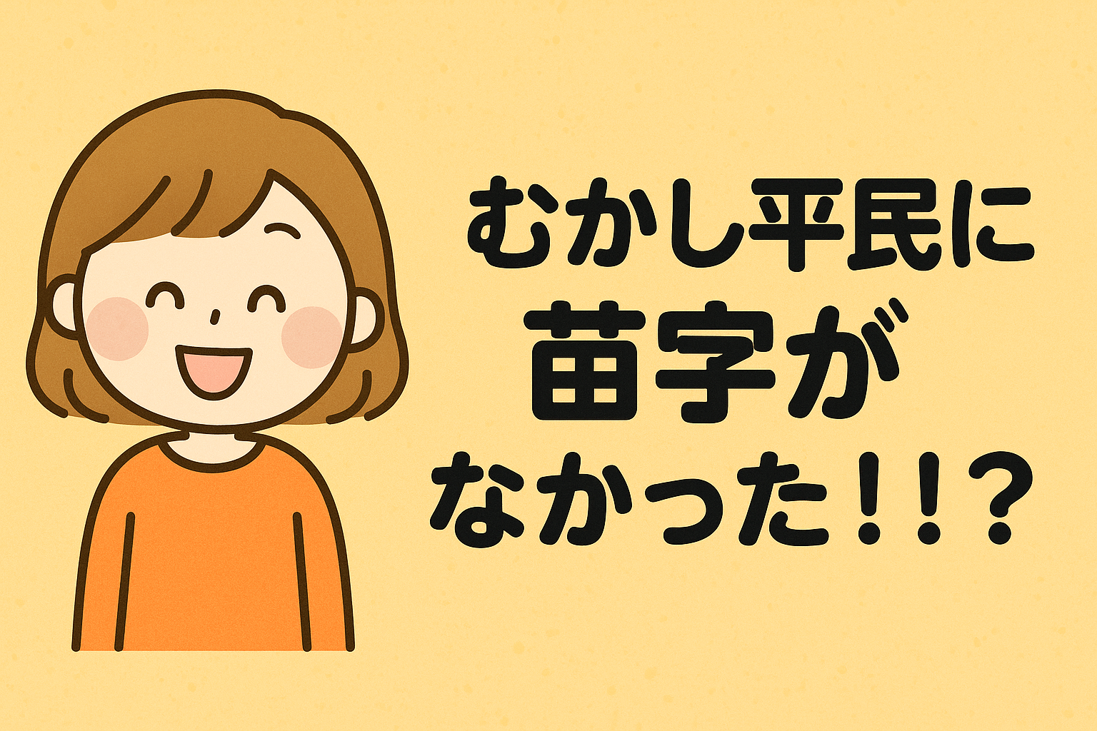 えっ　突然何よ⁈　平民苗字必称義務令　日本人は今日から苗字名乗りなさい